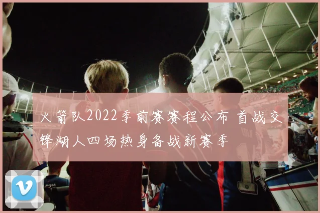 火箭队2022季前赛赛程公布 首战交锋湖人四场热身备战新赛季