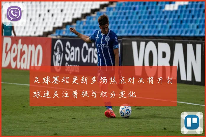 足球赛程更新多场焦点对决将开打球迷关注晋级与积分变化